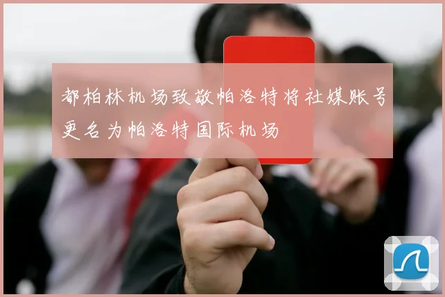 都柏林机场致敬帕洛特将社媒账号更名为帕洛特国际机场