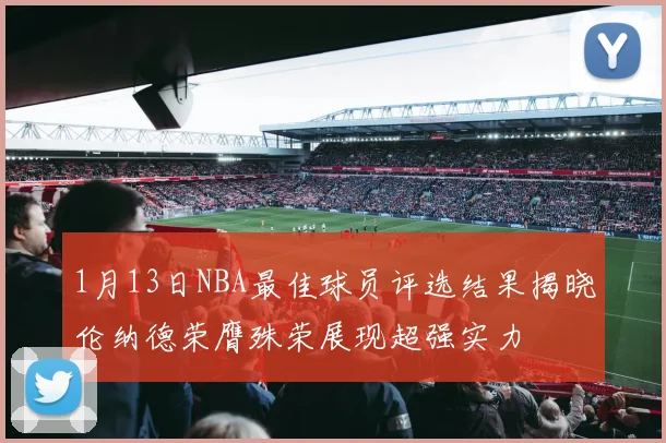 1月13日NBA最佳球员评选结果揭晓伦纳德荣膺殊荣展现超强实力